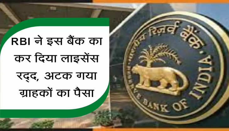 RBI Action : RBI ने इस बैंक का कर दिया लाइसेंस रद्द, अटक गया ग्राहकों का पैसा, आपका अकाउंट तो नहींि