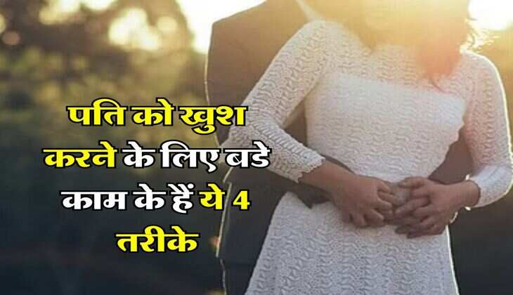 love relationships : पति को खुश करने के लिए बडे काम के हैं ये 4 तरीके, खुशहाल रहेगा शादीशुदा जीवन