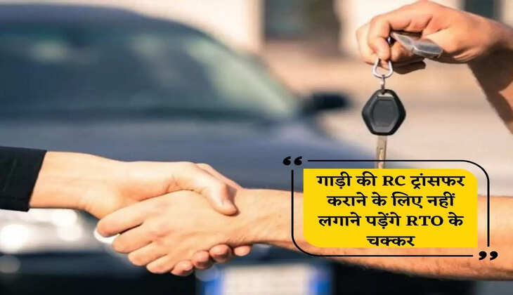 RTO will not have to be used to transfer RC of the vehicle, know its complete process