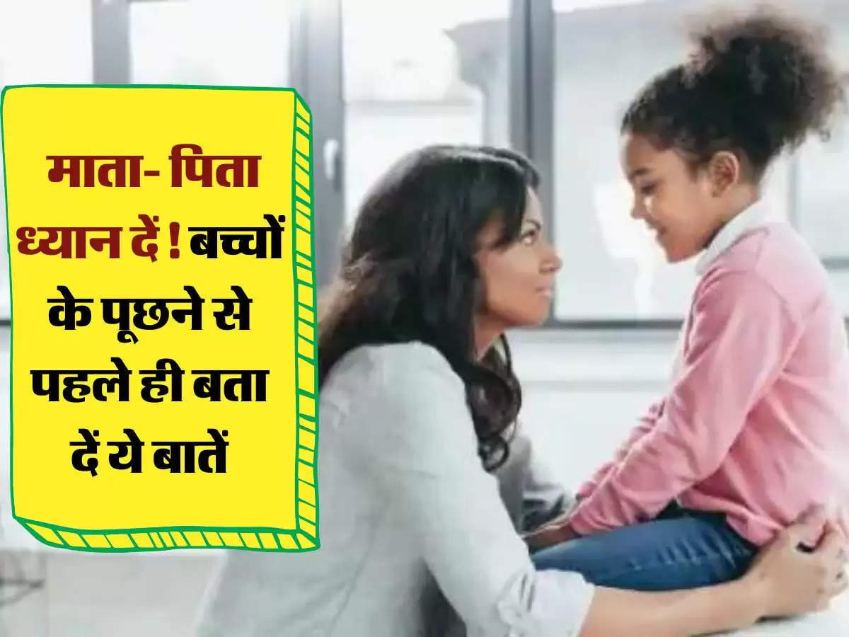 parents guidance: माता- पिता ध्यान दें! बच्चों के पूछने से पहले ही बता दें ये बातें