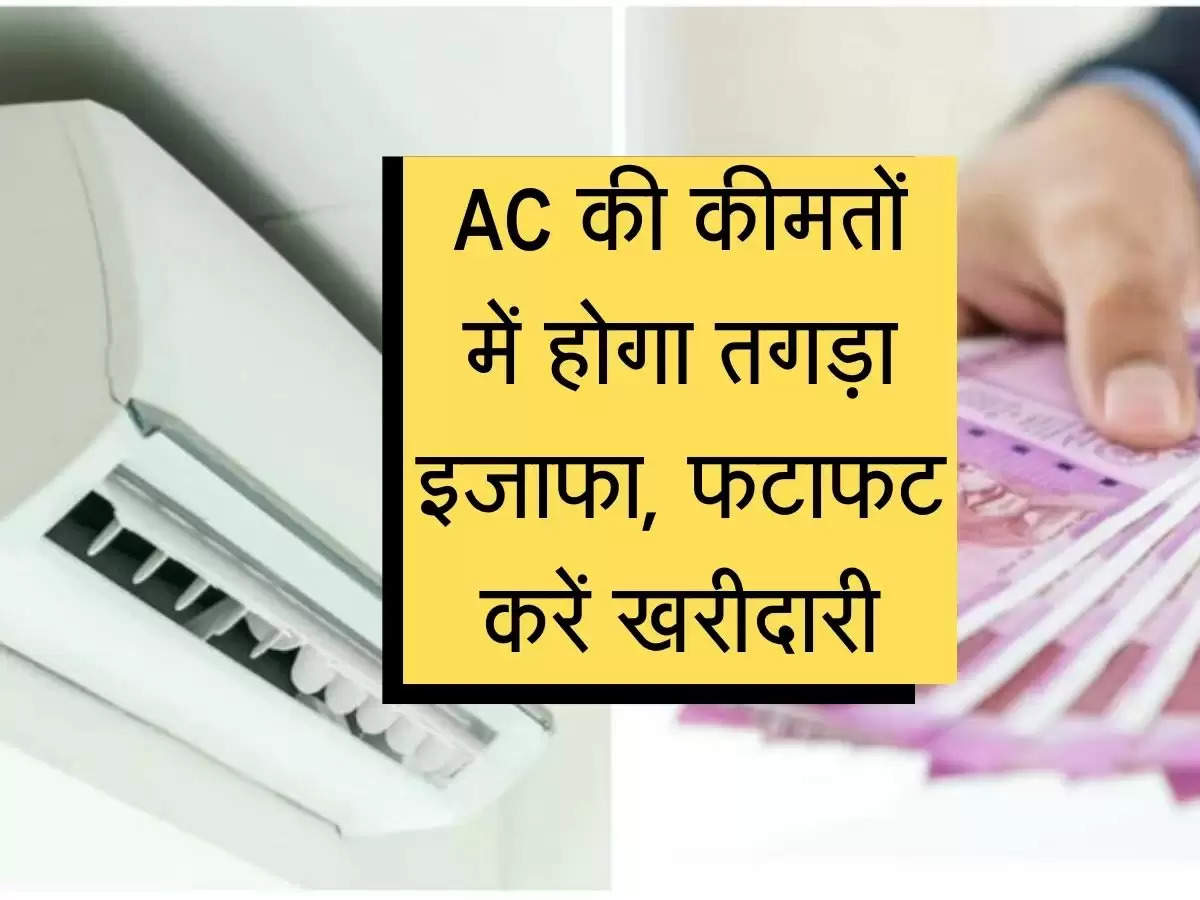 AC Price Hike : AC की कीमतों में होगा तगड़ा इजाफा, फटाफट करें खरीदारी