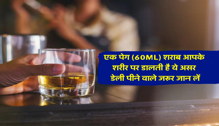 एक पेग (60ML) शराब आपके शरीर पर डालती है ये असर, डेली पीने वाले जरूर जान लें&nbsp;