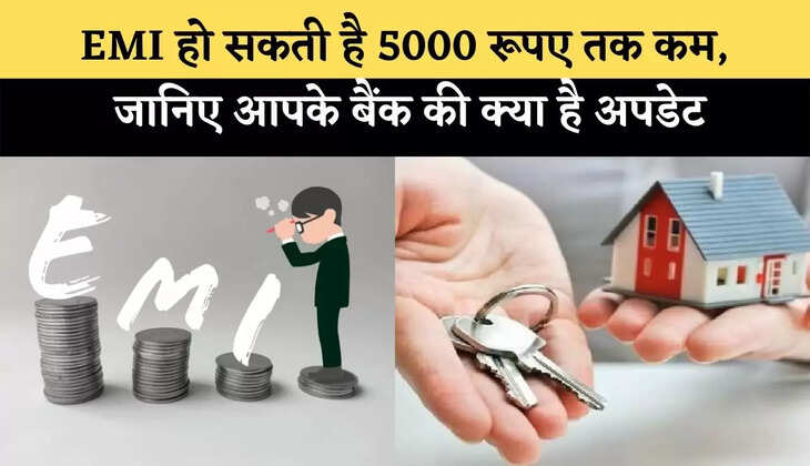 EMI हो सकती है 5000 रूपए तक कम, जानिए आपके बैंक की क्या है अपडेट
