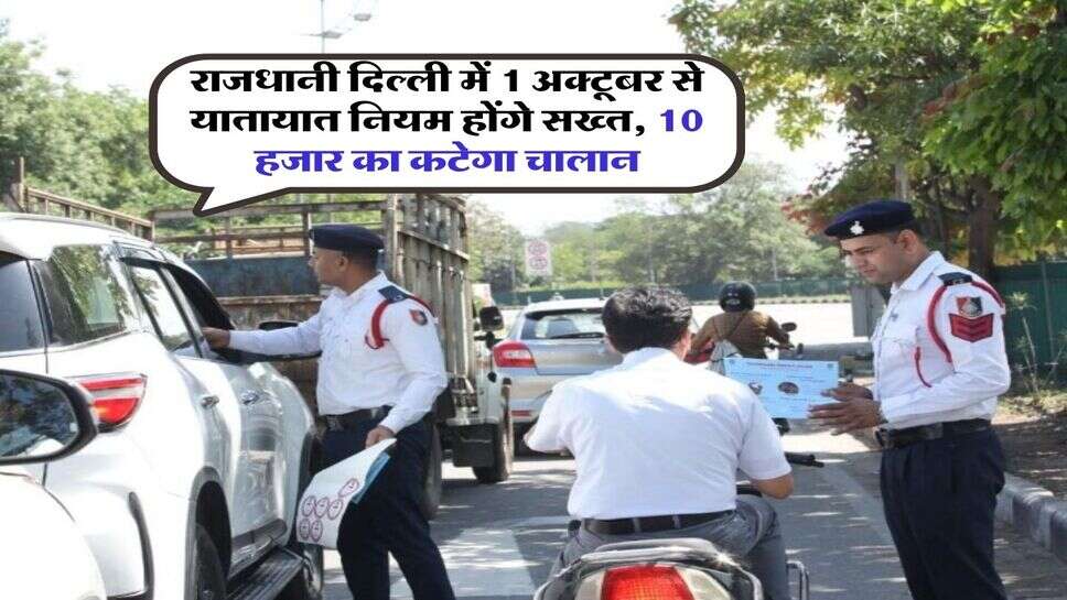 राजधानी दिल्ली में 1 अक्टूबर से यातायात नियम होंगे सख्त, 10 हजार का कटेगा चालान