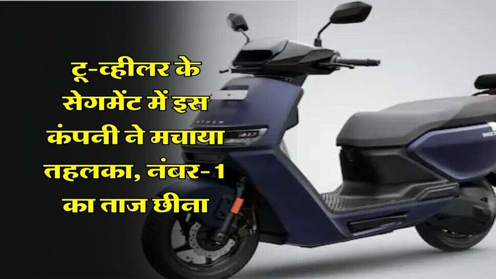 टू-व्हीलर के सेगमेंट में इस कंपनी ने मचाया तहलका, नंबर-1 का ताज छीना