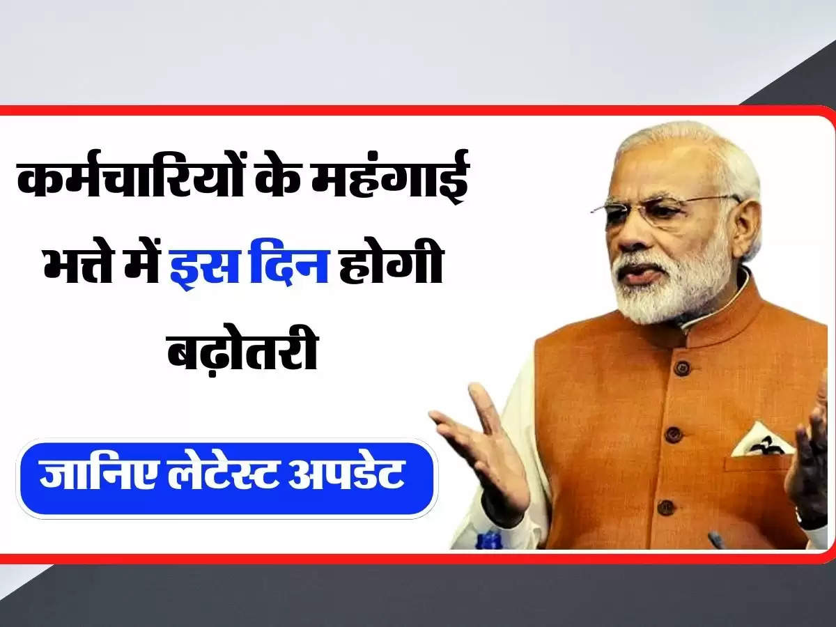 DA Hike : कर्मचारियों के महंगाई भत्ते में इस दिन होगी बढ़ोतरी, जानिए लेटेस्ट अपडेट