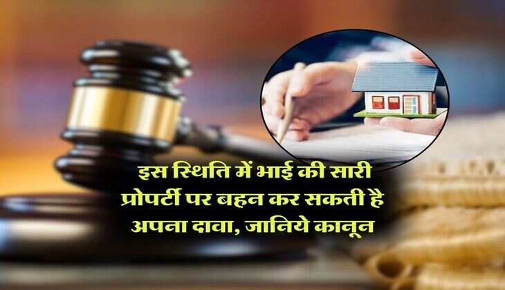 property rights : इस स्थिति में भाई की सारी प्रोपर्टी पर बहन कर सकती है अपना दावा, जानिये कानून