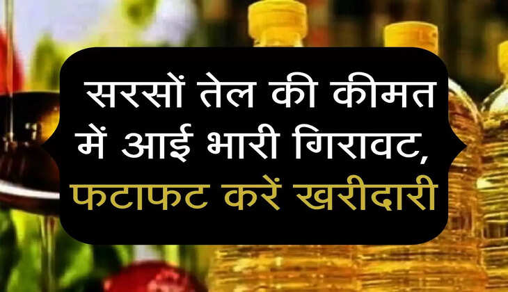  सरसों तेल की कीमत में आई भारी गिरावट, फटाफट करें खरीदारी
