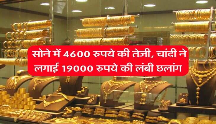 Gold Rate : सोने में 4600 रुपये की तेजी, चांदी ने लगाई 19000 रुपये की लंबी छलांग
