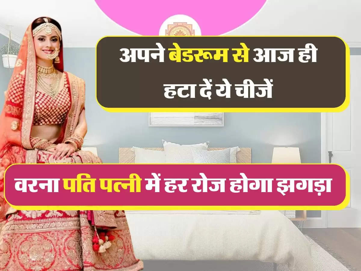 Vastu Tips: अपने बेडरूम से आज ही हटा दें ये चीजें, वरना पति पत्नी में हर रोज होगा झगड़ा