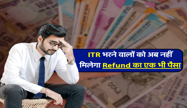 ITR भरने वालों को अब नहीं मिलेगा Refund&nbsp;का एक भी पैसा