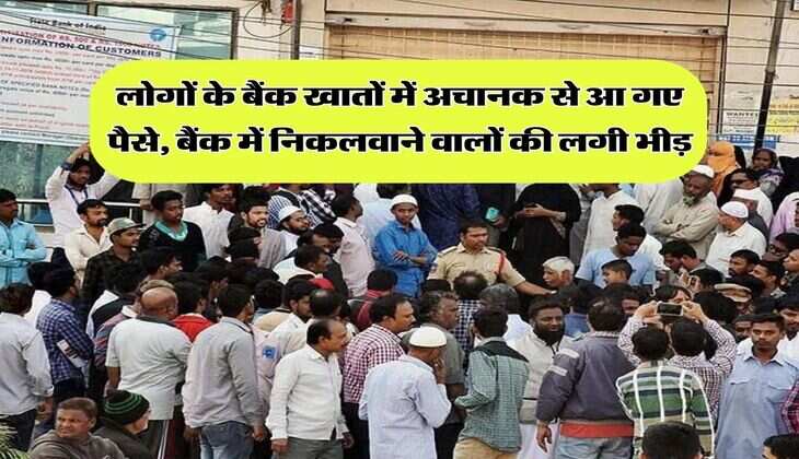 Bank News : लोगों के बैंक खातों में अचानक से आ गए पैसे, बैंक में निकलवाने वालों की लगी भीड़