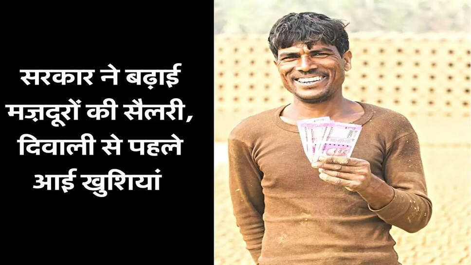 सरकार ने बढ़ाई मज़दूरों की सैलरी, दिवाली से पहले आई खुशियां&nbsp;