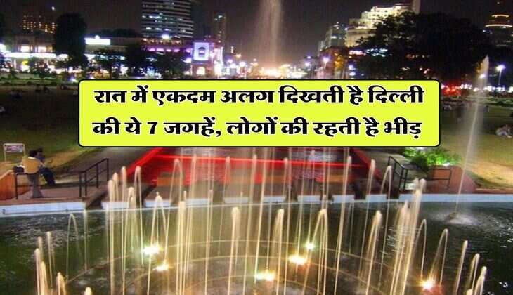 Delhi : रात में एकदम अलग दिखती है दिल्ली की ये 7 जगहें, लोगों की रहती है भीड़