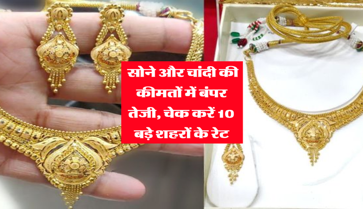 Gold Rate Today : सोने और चांदी की कीमतों में बंपर तेजी, चेक करें 10 बड़े शहरों के रेट
