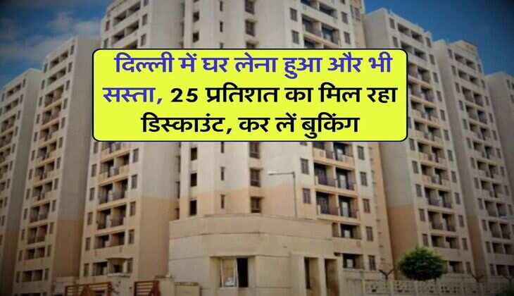 DDA Flats : दिल्ली में घर लेना हुआ और भी सस्ता, 25 प्रतिशत का मिल रहा डिस्काउंट, कर लें बुकिंग