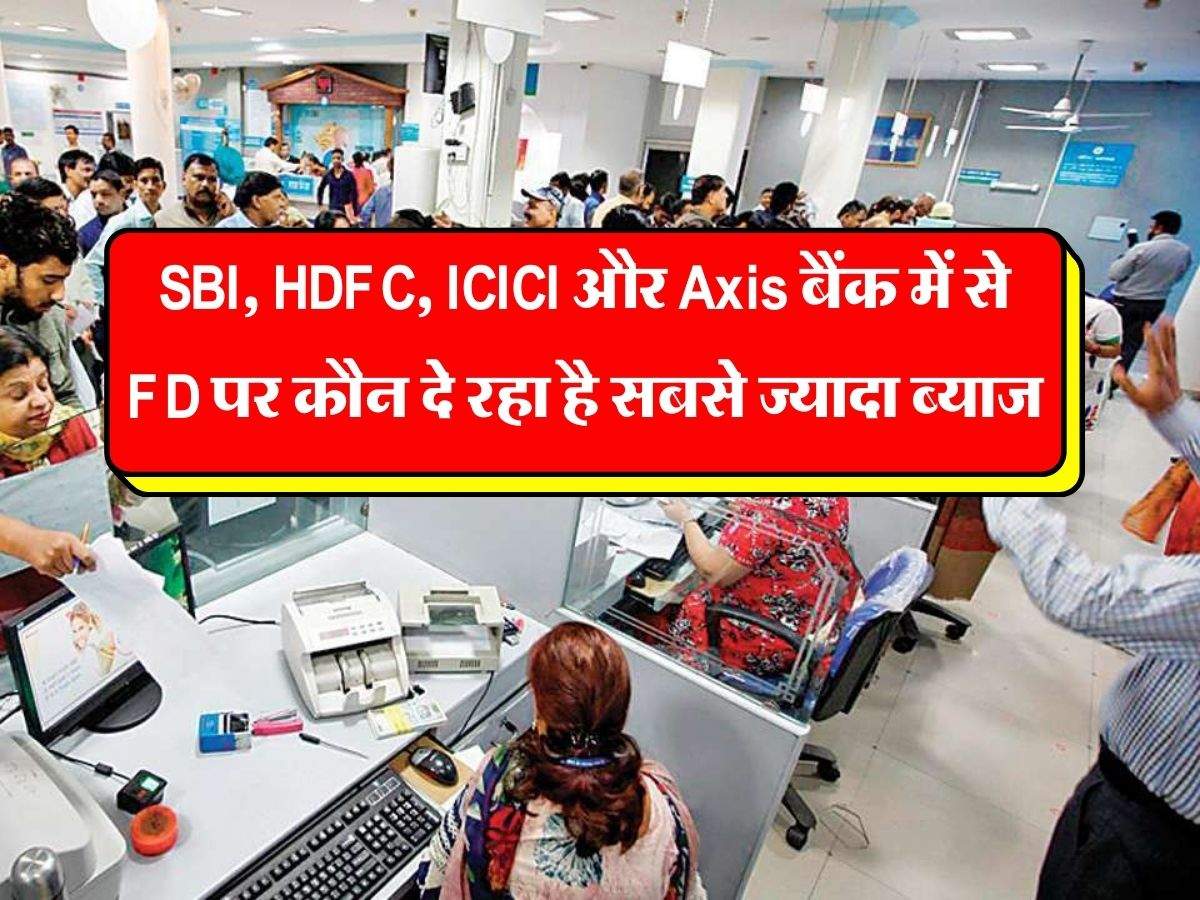 SBI, HDFC, ICICI और Axis बैंक में से FD पर कौन दे रहा है सबसे ज्यादा ब्याज, चेक कर लें 6 बैंकों की ब्याज दरें