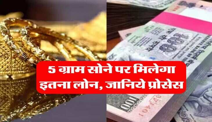Gold Loan : 5 ग्राम सोने पर मिलेगा इतना लोन, जानिये प्रोसेस