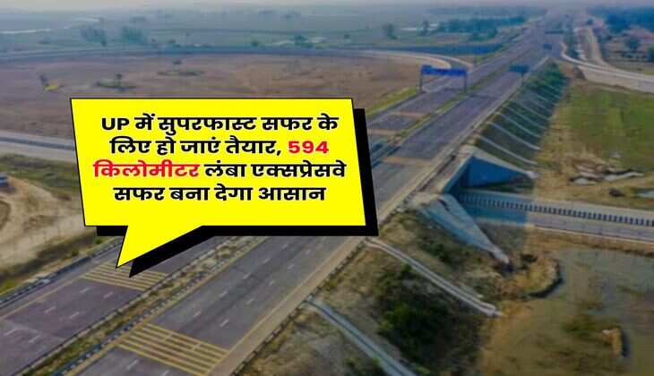 UP में सुपरफास्ट सफर के लिए हो जाएं तैयार, 594 किलोमीटर लंबा एक्सप्रेसवे सफर बना देगा आसान