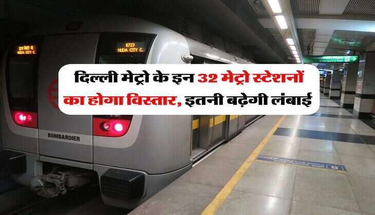 Delhi Metro : दिल्ली मेट्रो के इन 32 मेट्रो स्टेशनों का होगा विस्तार, इतनी बढ़ेगी लंबाई