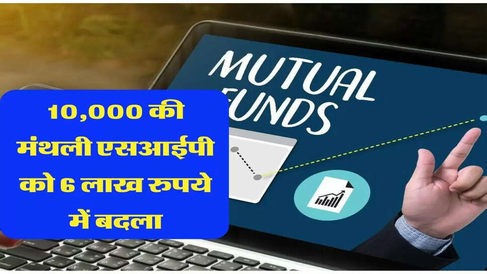 10,000 की मंथली एसआईपी को 6 लाख रुपये में बदला