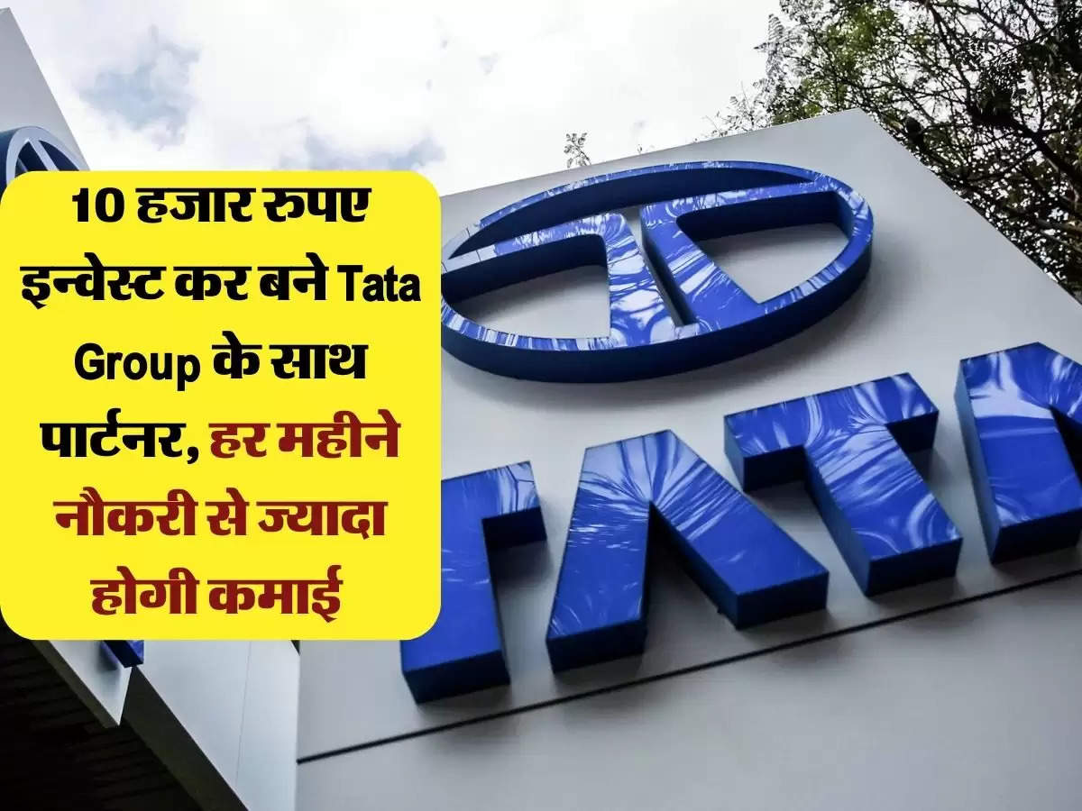 10 हजार रुपए इन्वेस्ट कर बने Tata Group के साथ पार्टनर, हर महीने नौकरी से ज्यादा होगी कमाई 