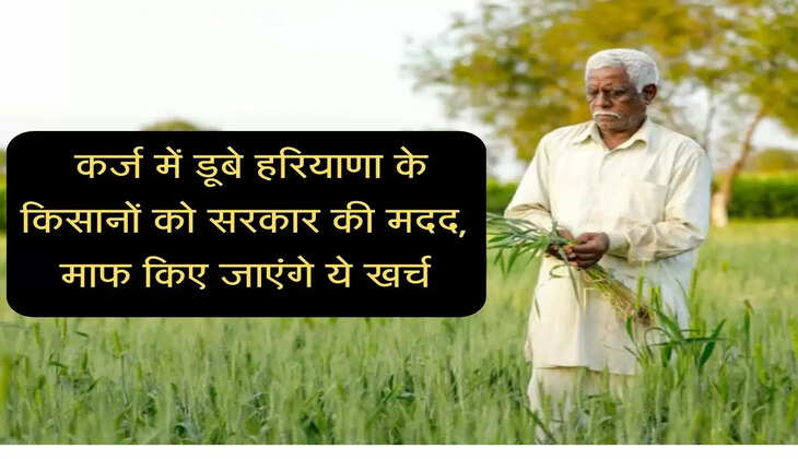 Kisan Yojana : कर्ज में डूबे हरियाणा के किसानों को सरकार की मदद, माफ किए जाएंगे ये खर्च