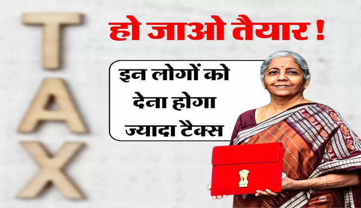 Union Budget 2023-24 : हो जाओ तैयार, इन लोगों को देना होगा ज्यादा टैक्स