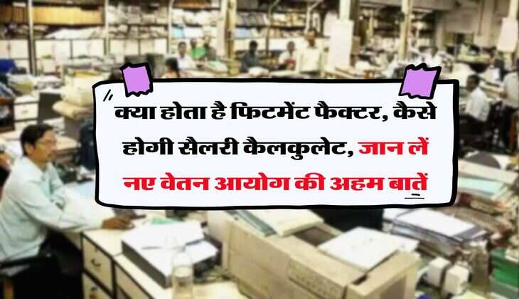8th Pay Commission : क्या होता है फिटमेंट फैक्टर, कैसे होगी सैलरी कैलकुलेट, जान लें नए वेतन आयोग की अहम बातें