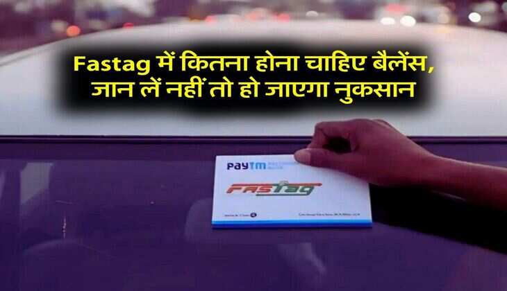Fastag में कितना होना चाहिए बैलेंस, जान लें नहीं तो हो जाएगा नुकसान