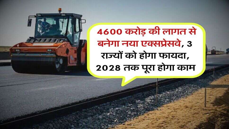 new expressway : 4600 करोड़ की लागत से बनेगा नया एक्सप्रेसवे, 3 राज्यों को होगा फायदा, 2028 तक पूरा होगा काम