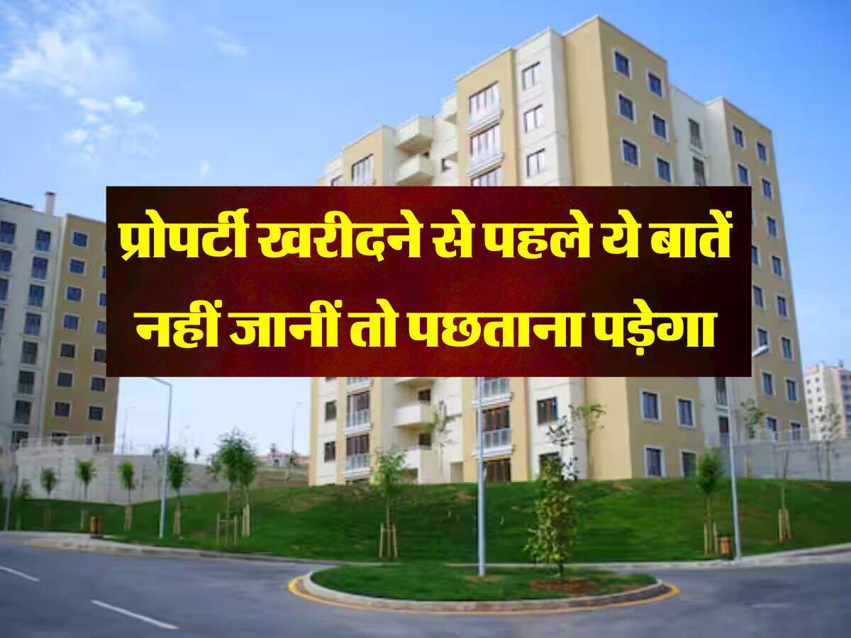 Property Buying Tips : प्रोपर्टी खरीदने से पहले ये बातें नहीं जानीं तो पछताना पड़ेगा