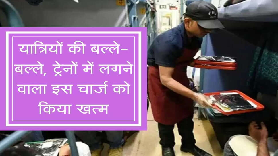 Railways New Facility : यात्र&zwj;ियों की बल्ले-बल्ले, ट्रेनों में लगने वाला इस चार्ज को किया खत्&zwj;म