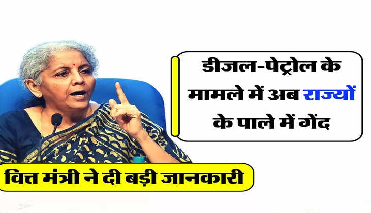 Petrol-Diesel - डीजल-पेट्रोल के मामले में अब राज्यों के पाले में गेंद, वित्त मंत्री ने दी बड़ी जानकारी