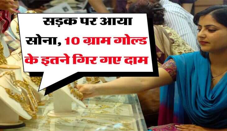 Gold Rate : सड़क पर आया सोना, 10 ग्राम गोल्ड के इतने गिर गए दाम
