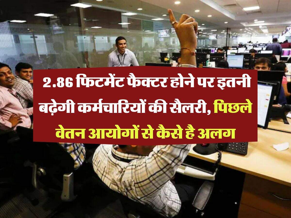 8th Pay Commission : 2.86 फिटमेंट फैक्टर होने पर इतनी बढ़ेगी कर्मचारियों की सैलरी, पिछले वेतन आयोगों से कैसे है अलग