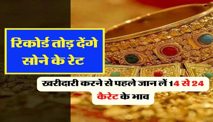 Gold Price Today - रिकोर्ड तोड़ देंगे सोने के रेट, खरीदारी करने से पहले जान लें 14 से 24 कैरेट के भाव