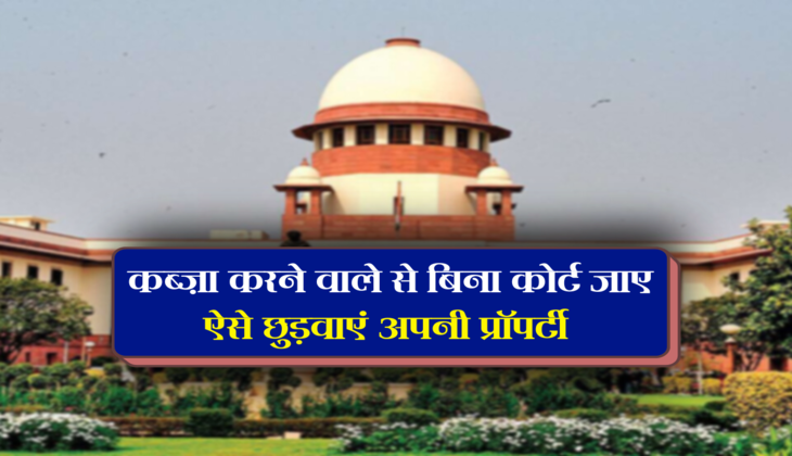 कब्ज़ा करने वाले से बिना कोर्ट जाए, ऐसे छुड़वाएं अपनी प्रॉपर्टी कब्ज़ा करने वाले से बिना कोर्ट जाए, ऐसे छुड़वाएं अपनी प्रॉपर्टी 