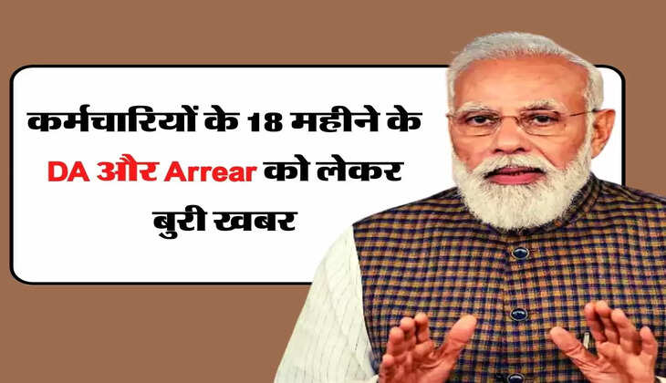 7th Pay Commission : कर्मचारियों के 18 महीने के DA और Arrear को लेकर बुरी खबर