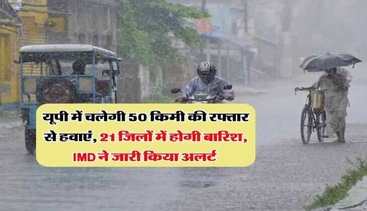 UP Weather : यूपी में चलेगी 50 किमी की रफ्तार से हवाएं, 21 जिलों में होगी बारिश, IMD ने जारी किया अलर्ट&nbsp;