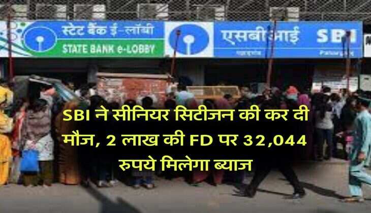 SBI ने सीनियर सिटीजन की कर दी मौज, 2 लाख की FD पर 32,044 रुपये मिलेगा ब्याज