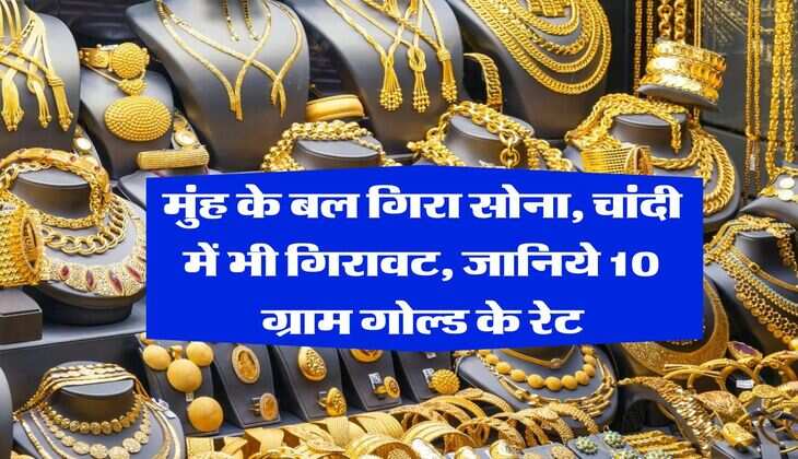 Gold Rate : मुंह के बल गिरा सोना, चांदी में भी गिरावट, जानिये 10 ग्राम गोल्ड के रेट
