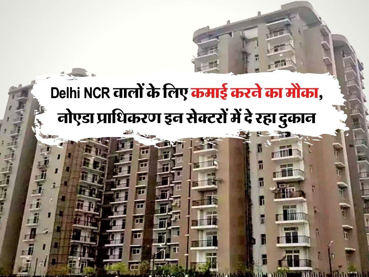 Delhi NCR वालों के लिए कमाई करने का मौका, नोएडा प्राधिकरण इन सेक्टरों में दे रहा दुकान