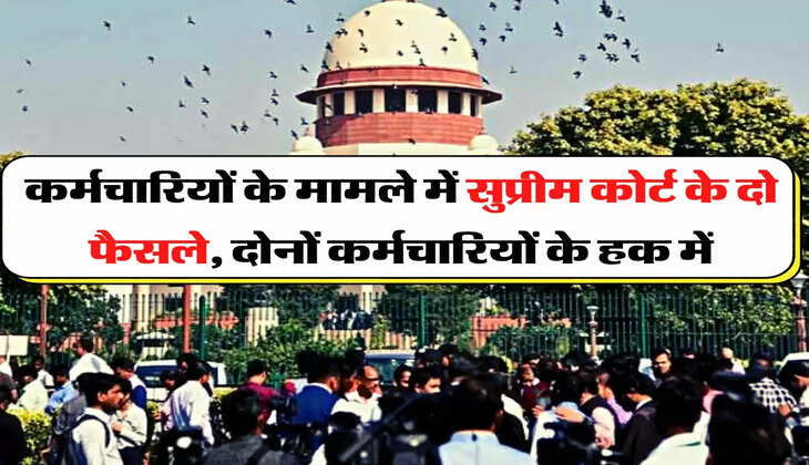 Supreme Court: कर्मचारियों के मामले में सुप्रीम कोर्ट के दो फैसले, दोनों कर्मचारियों के हक में