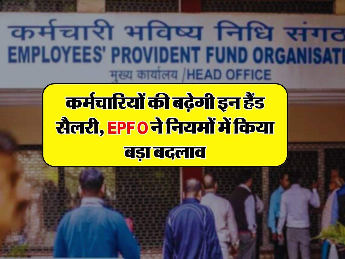 कर्मचारियों की बढ़ेगी इन हैंड सैलरी, EPFO ने नियमों में किया बड़ा बदलाव