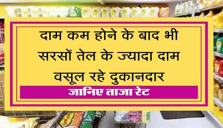 Edible oil prices fall दाम होने के बाद भी सरसों तेल के ज्यादा दाम वसूल रहे दुकानदार, जानिए ताजा रेट