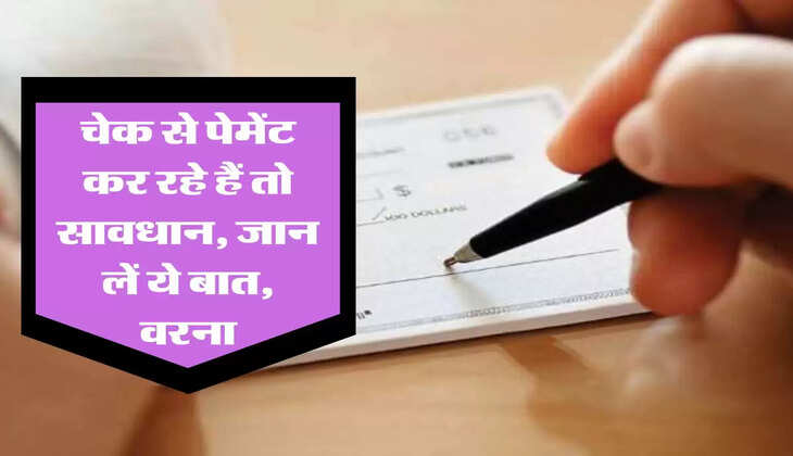 Check payment : सावधान! चेक से पेमेंट कर रहे हैं तो हो जाएं सावधान, अब नहीं होगा इस गलती का सुधार