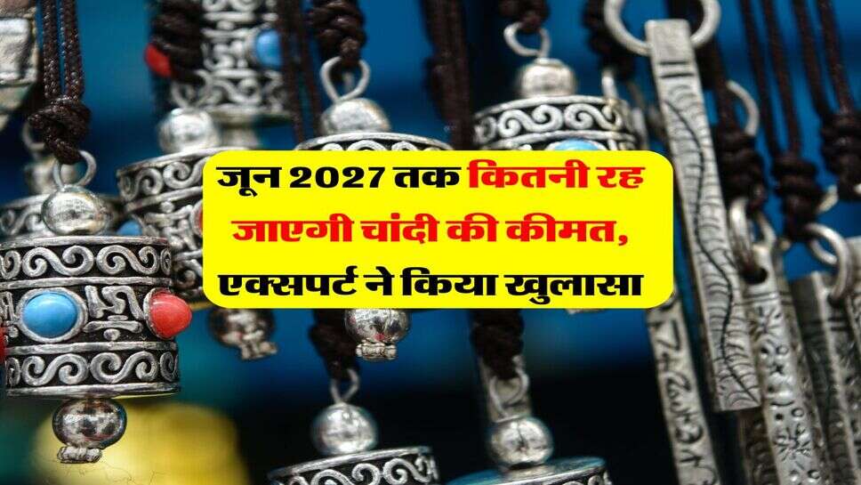 Silver Rate : जून 2027 तक कितनी रह जाएगी चांदी की कीमत, एक्सपर्ट ने किया खुलासा