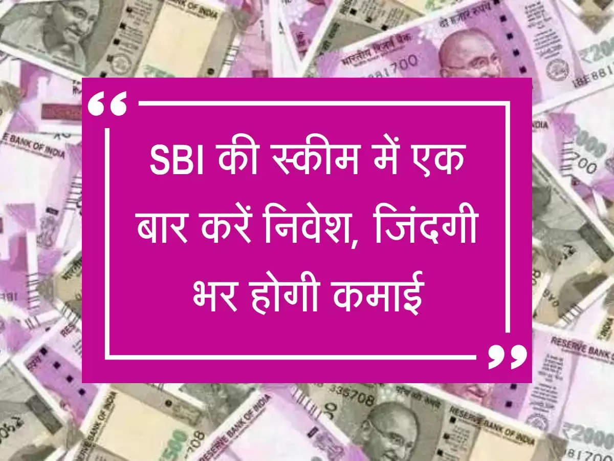 SBI की स्कीम में एक बार करें निवेश, जिंदगी भर होगी कमाई