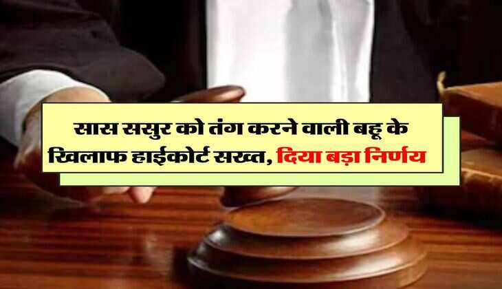 High Court Decision :  सास ससुर को तंग करने वाली बहू के खिलाफ हाईकोर्ट सख्त, दिया बड़ा निर्णय